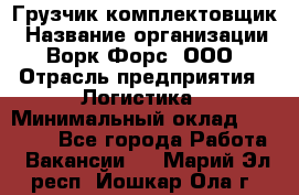 Грузчик-комплектовщик › Название организации ­ Ворк Форс, ООО › Отрасль предприятия ­ Логистика › Минимальный оклад ­ 23 000 - Все города Работа » Вакансии   . Марий Эл респ.,Йошкар-Ола г.